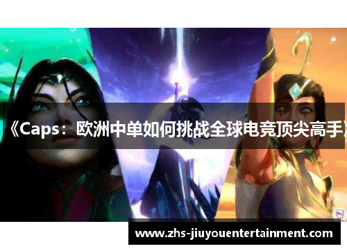 《Caps：欧洲中单如何挑战全球电竞顶尖高手》