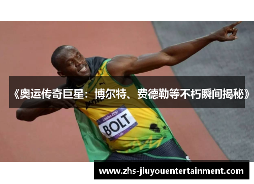 《奥运传奇巨星：博尔特、费德勒等不朽瞬间揭秘》