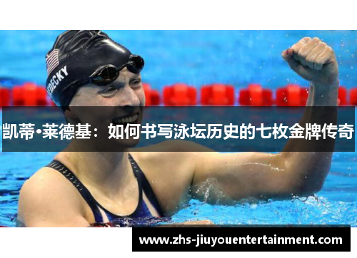 凯蒂·莱德基：如何书写泳坛历史的七枚金牌传奇
