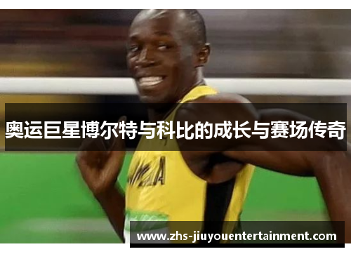 奥运巨星博尔特与科比的成长与赛场传奇