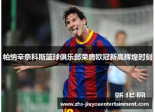 帕纳辛奈科斯篮球俱乐部荣膺欧冠新高辉煌时刻