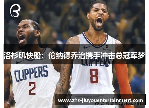 洛杉矶快船：伦纳德乔治携手冲击总冠军梦