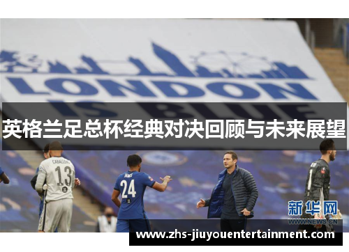 英格兰足总杯经典对决回顾与未来展望