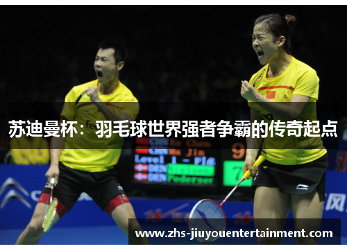 苏迪曼杯：羽毛球世界强者争霸的传奇起点