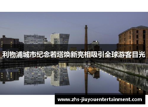 利物浦城市纪念若塔焕新亮相吸引全球游客目光