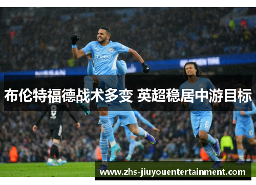 布伦特福德战术多变 英超稳居中游目标