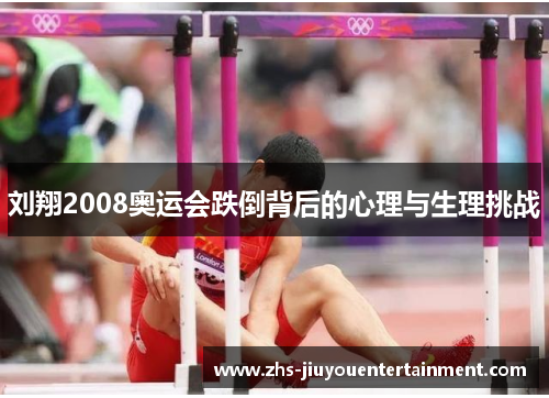 刘翔2008奥运会跌倒背后的心理与生理挑战