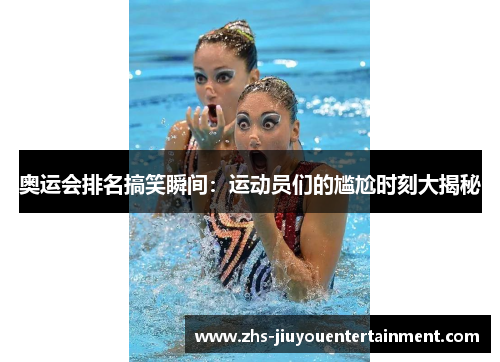 奥运会排名搞笑瞬间：运动员们的尴尬时刻大揭秘